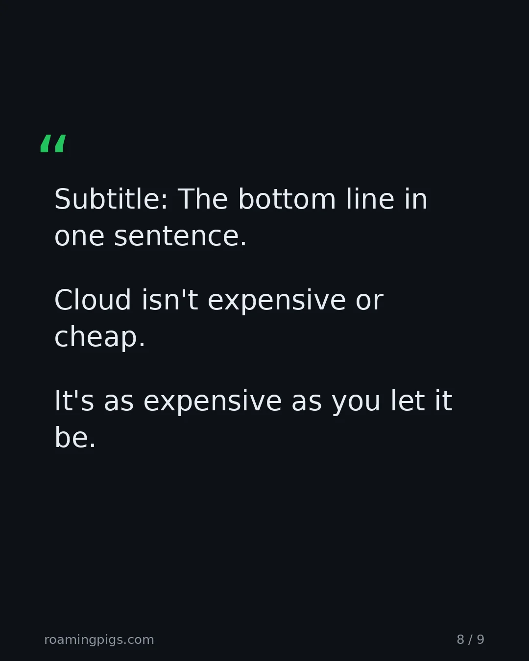 Slide 8 of 9: Quote: Subtitle: The bottom line in one sentence. Cloud isn't expensive or cheap. It's as expensive as you let it be.