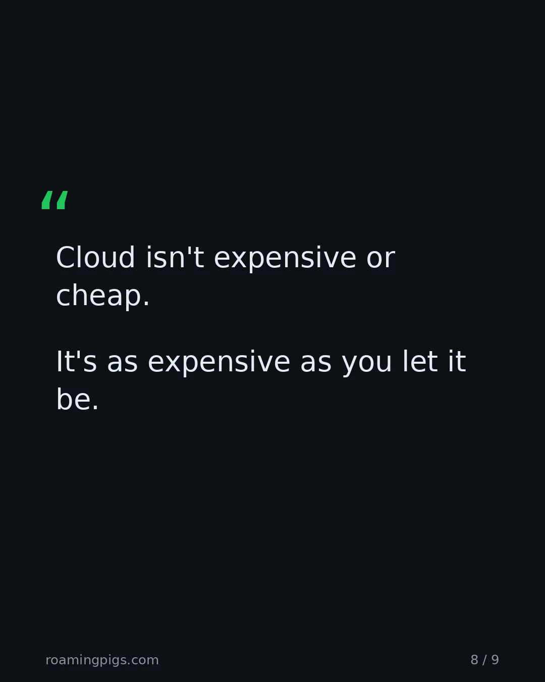 Slide 8 of 9: Quote: Cloud isn't expensive or cheap. It's as expensive as you let it be. The bottom line in one sentence.