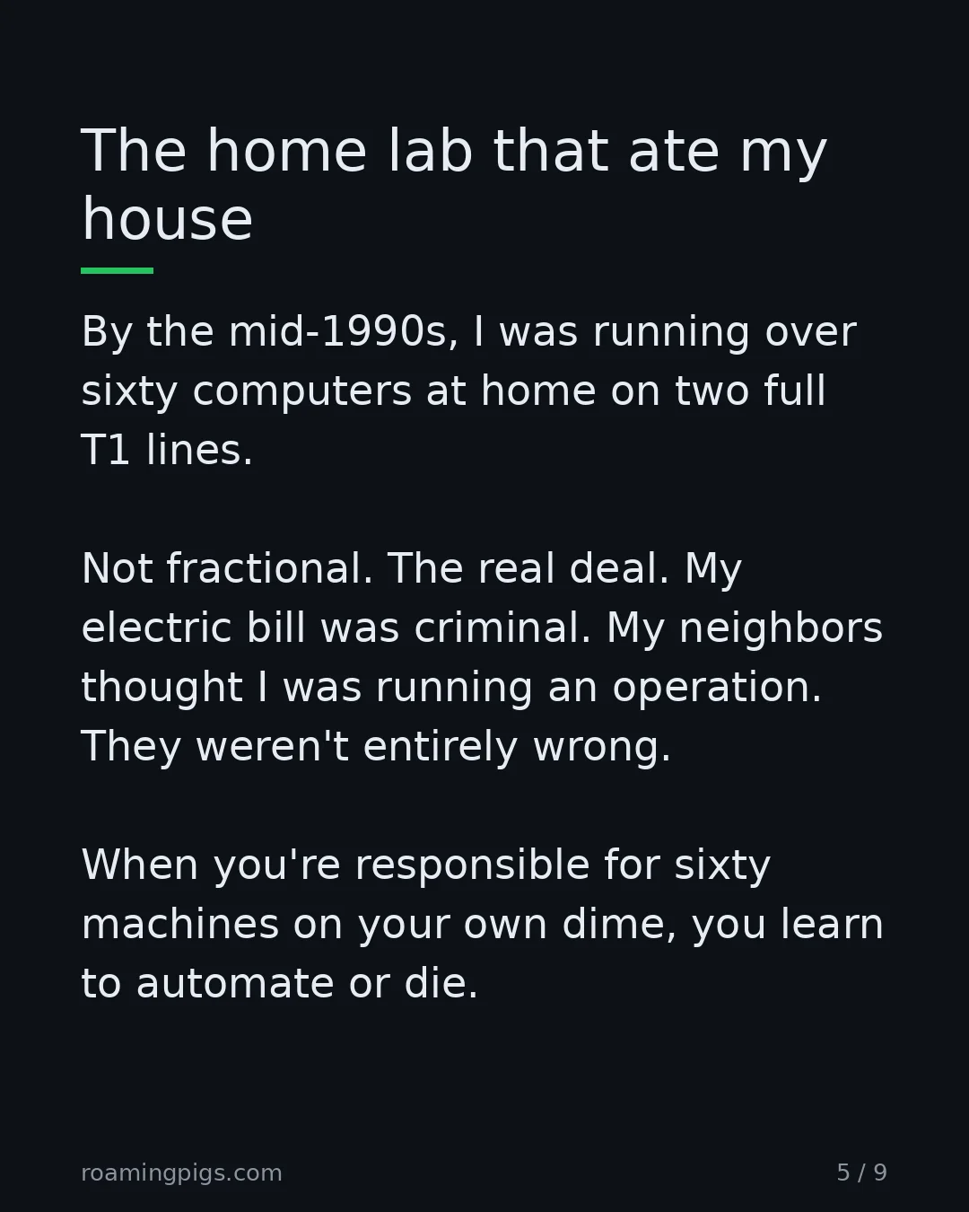 Slide 5 of 9: The home lab that ate my house. By the mid-1990s, I was running over sixty computers at home on two full T1 lines. Not fractional. The real…
