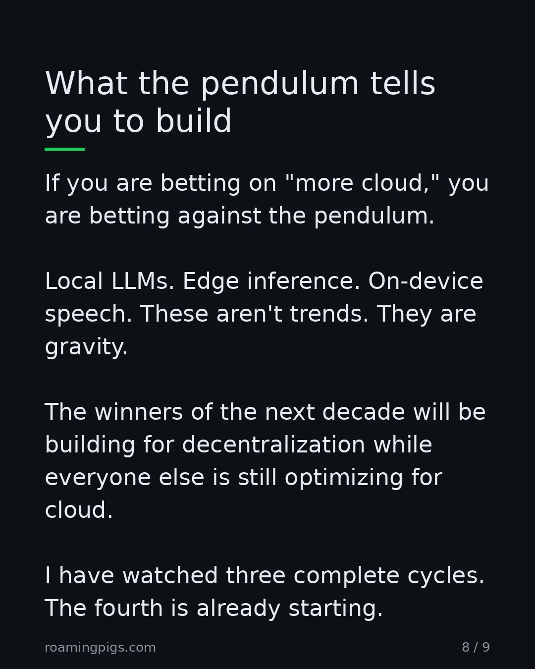 Slide 8 of 9: What the pendulum tells you to build. If you are betting on "more cloud," you are betting against the pendulum. Local LLMs. Edge inference.…