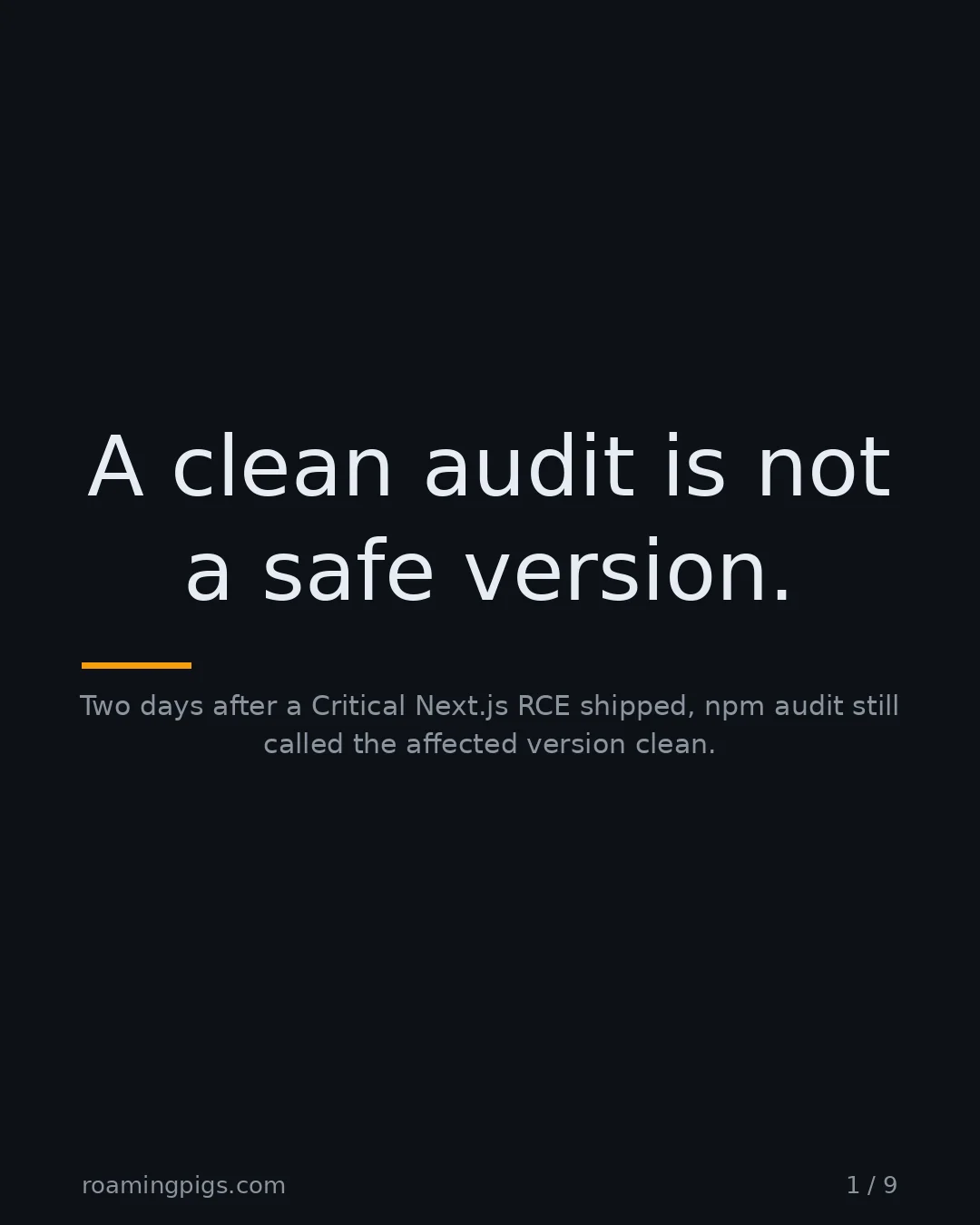 Slide 1 of 9: A clean audit is not a safe version.. Two days after a Critical Next.js RCE shipped, npm audit still called the affected version clean