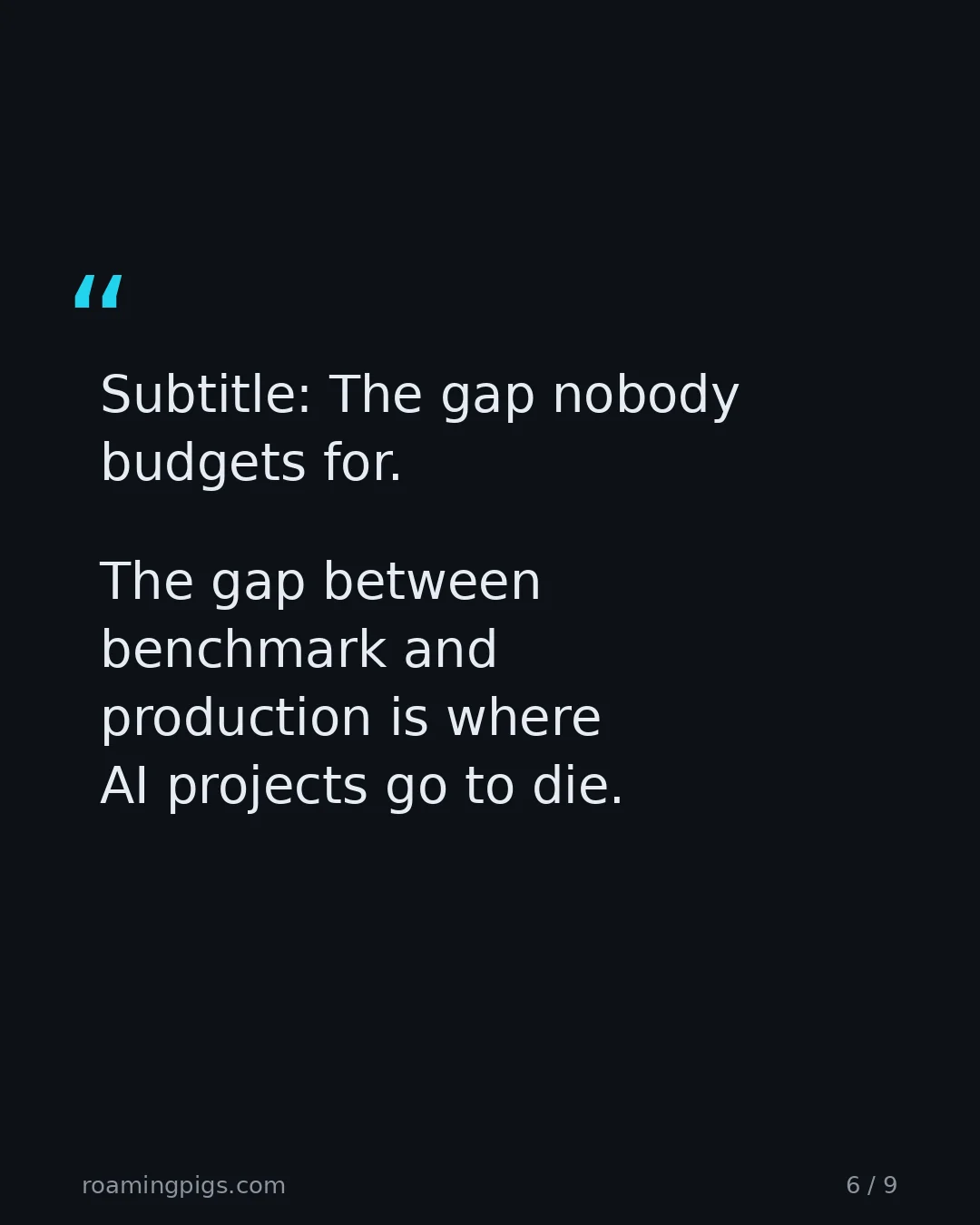 Slide 6 of 9: Quote: Subtitle: The gap nobody budgets for. The gap between benchmark and production is where AI projects go to die.