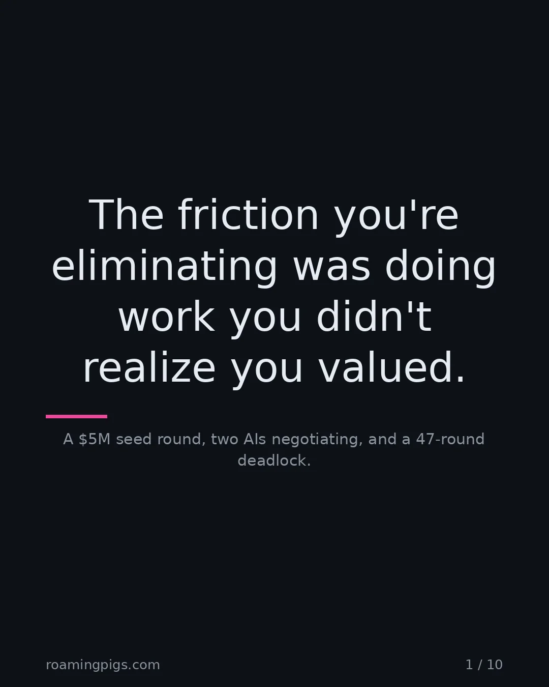 Slide 1 of 10: The friction you're eliminating was doing work you didn't realize you valued.. A $5M seed round, two AIs negotiating, and a 47-round…