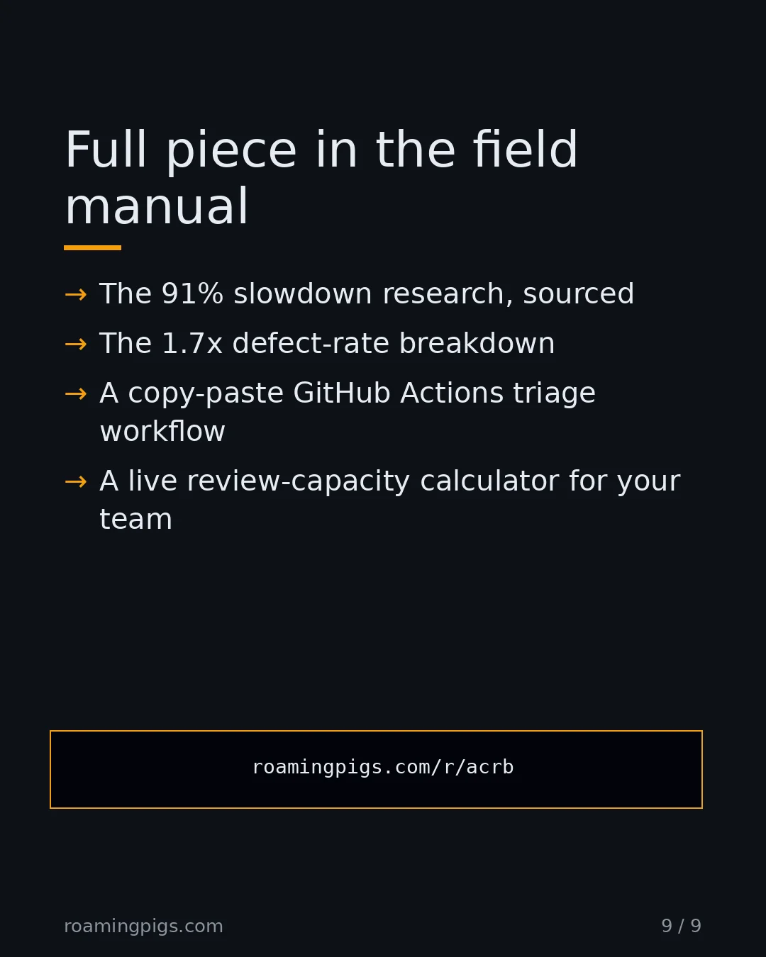 Slide 9 of 9: Call to action: The 91% slowdown research, sourced The 1.7x defect-rate breakdown A copy-paste GitHub Actions triage workflow A live…
