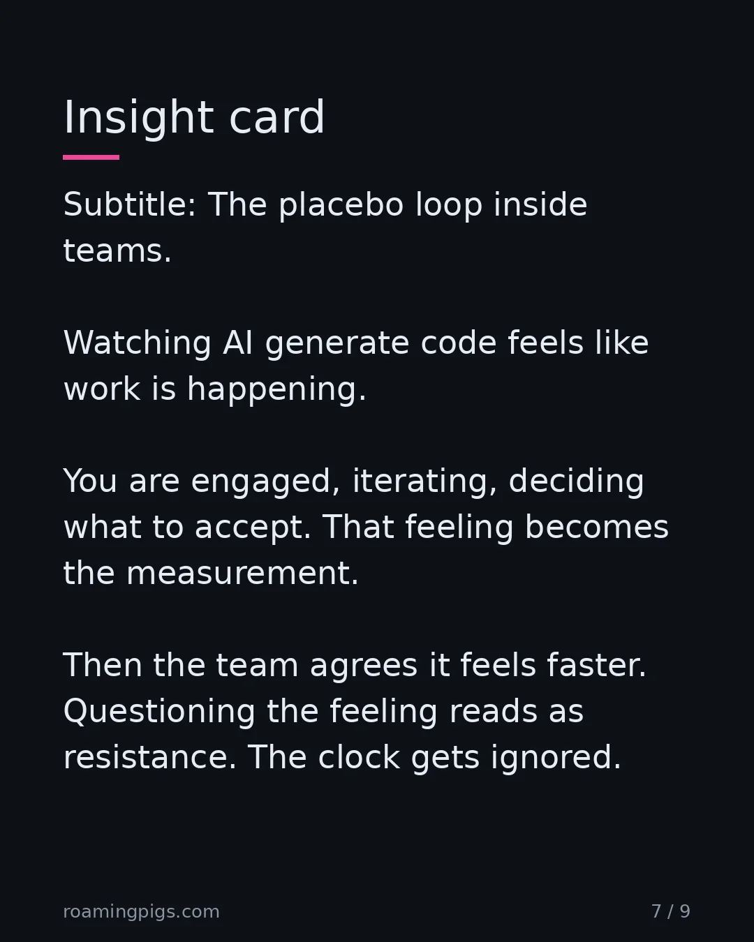 Slide 7 of 9: Insight card. Subtitle: The placebo loop inside teams. Watching AI generate code feels like work is happening. You are engaged, iterating,…