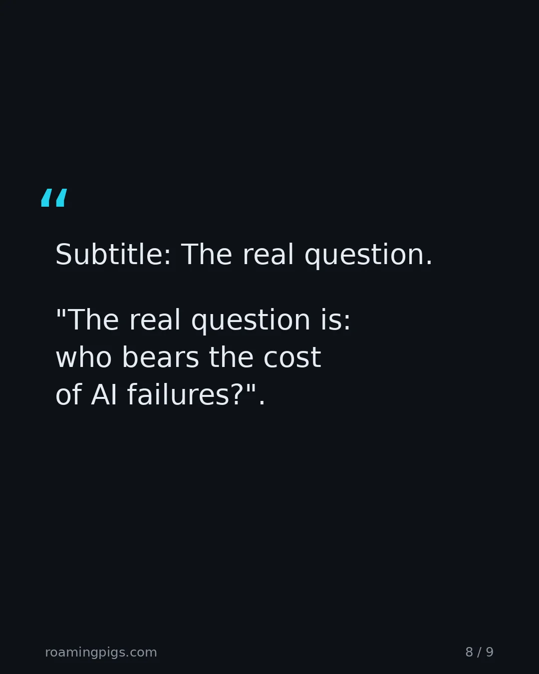 Slide 8 of 9: Quote: Subtitle: The real question. "The real question is: who bears the cost of AI failures?"