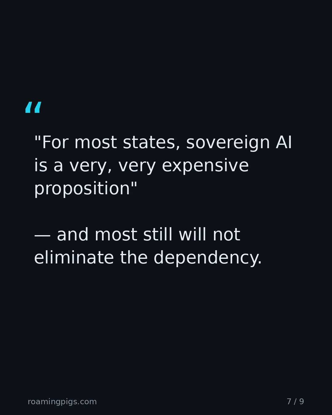 Slide 7 of 9: Quote: "For most states, sovereign AI is a very, very expensive proposition" — and most still will not eliminate the dependency. Sam…