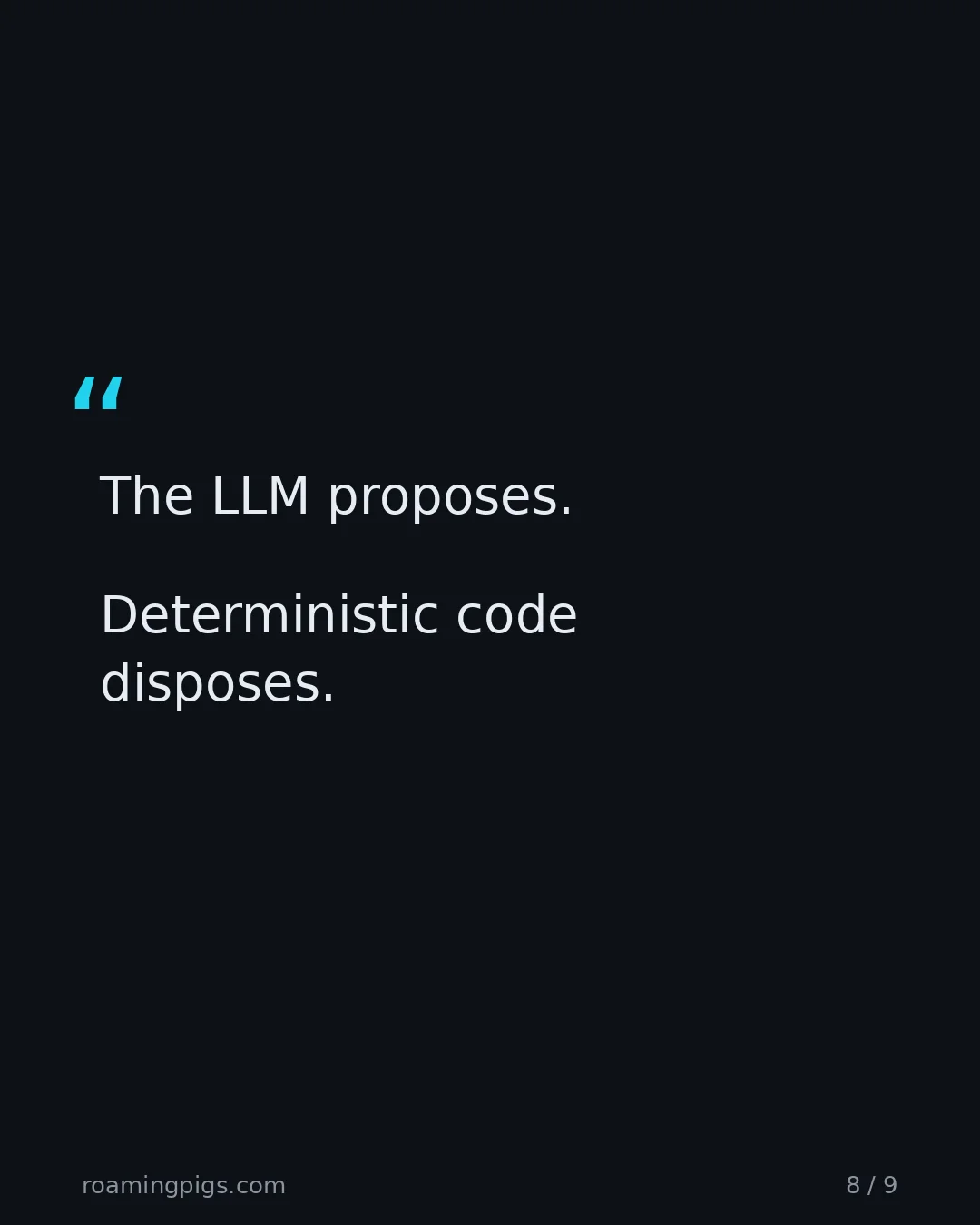 Slide 8 of 9: Quote: The LLM proposes. Deterministic code disposes.
