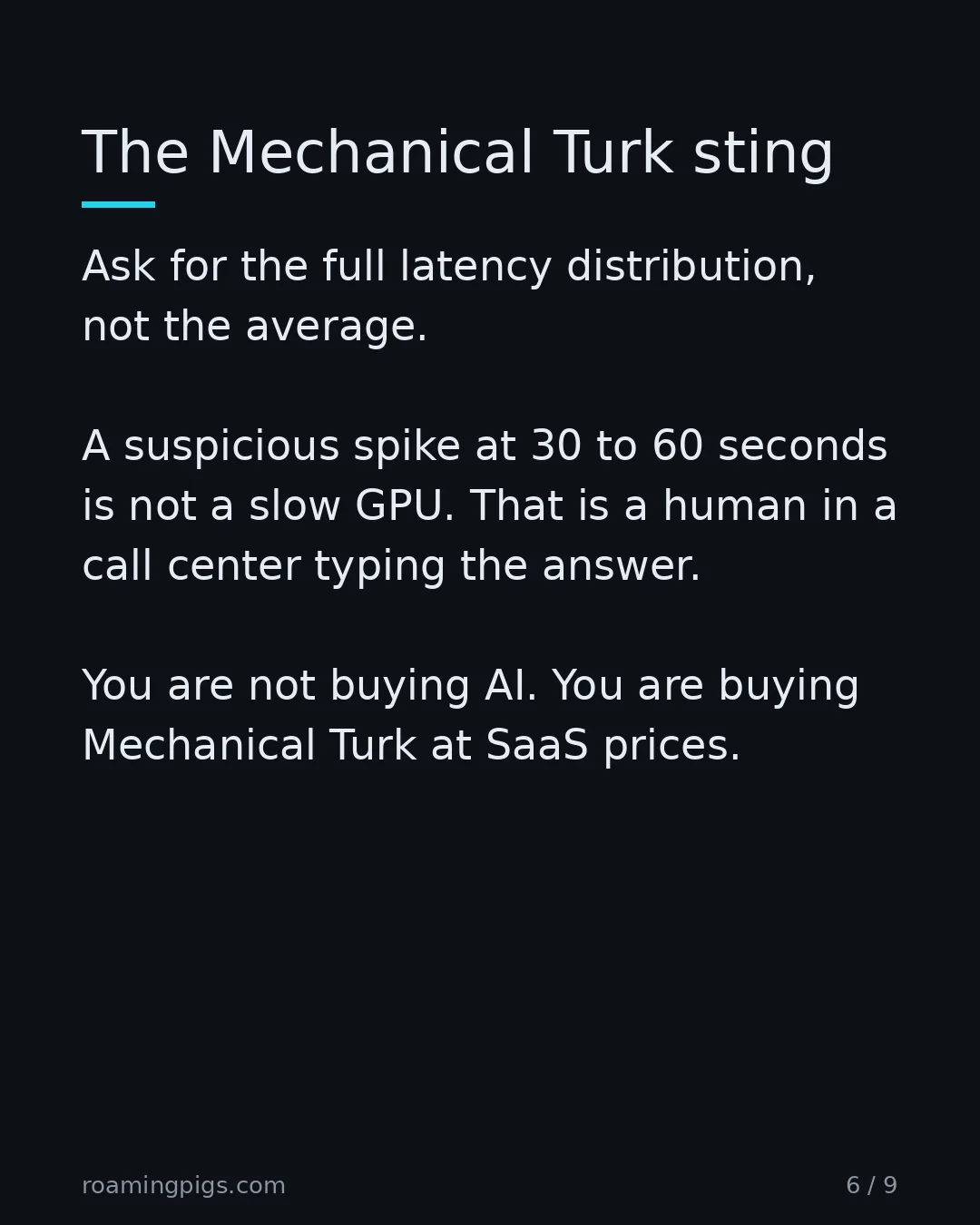 Slide 6 of 9: The Mechanical Turk sting. Ask for the full latency distribution, not the average. A suspicious spike at 30 to 60 seconds is not a slow…