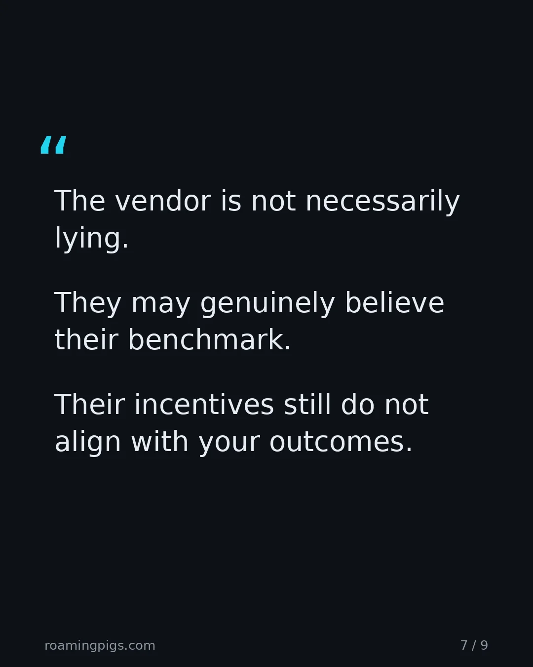 Slide 7 of 9: Quote: The vendor is not necessarily lying. They may genuinely believe their benchmark. Their incentives still do not align with your…
