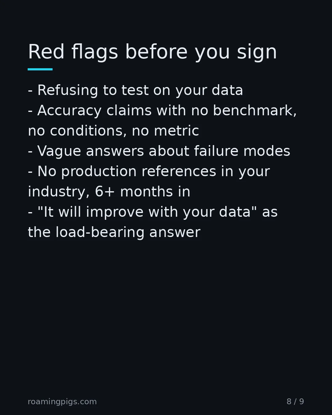 Slide 8 of 9: Red flags before you sign. Refusing to test on your data Accuracy claims with no benchmark, no conditions, no metric Vague answers about…