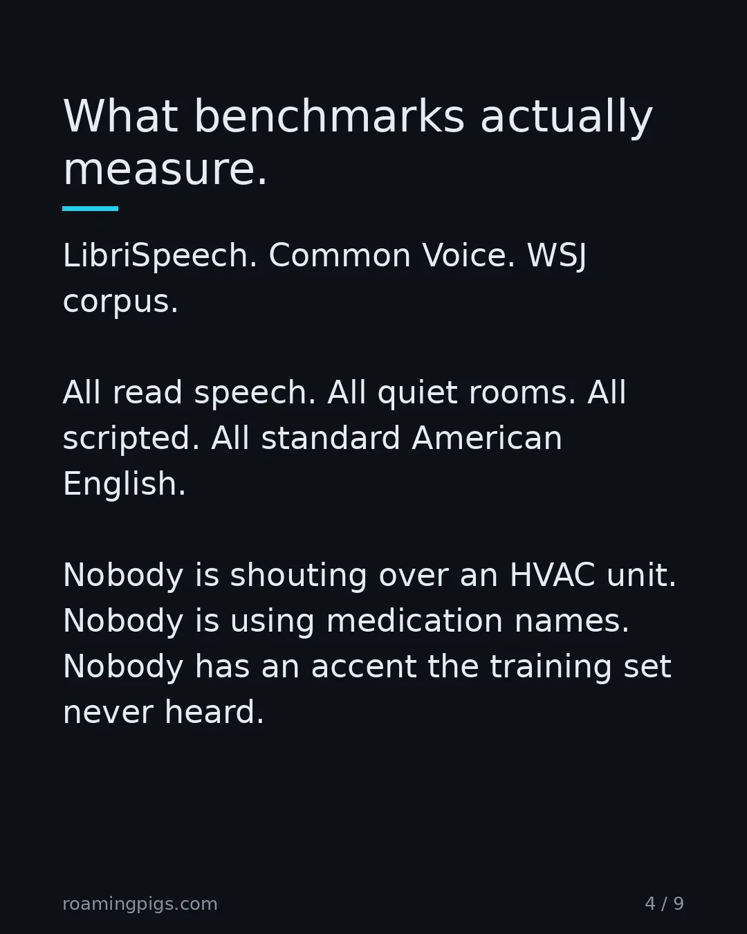 Slide 4 of 9: What benchmarks actually measure.. LibriSpeech. Common Voice. WSJ corpus. All read speech. All quiet rooms. All scripted. All standard…