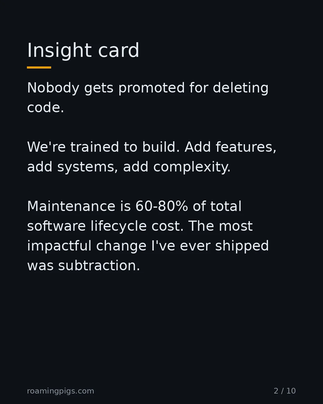 Slide 2 of 10: Insight card. Nobody gets promoted for deleting code. We're trained to build. Add features, add systems, add complexity. Maintenance is…