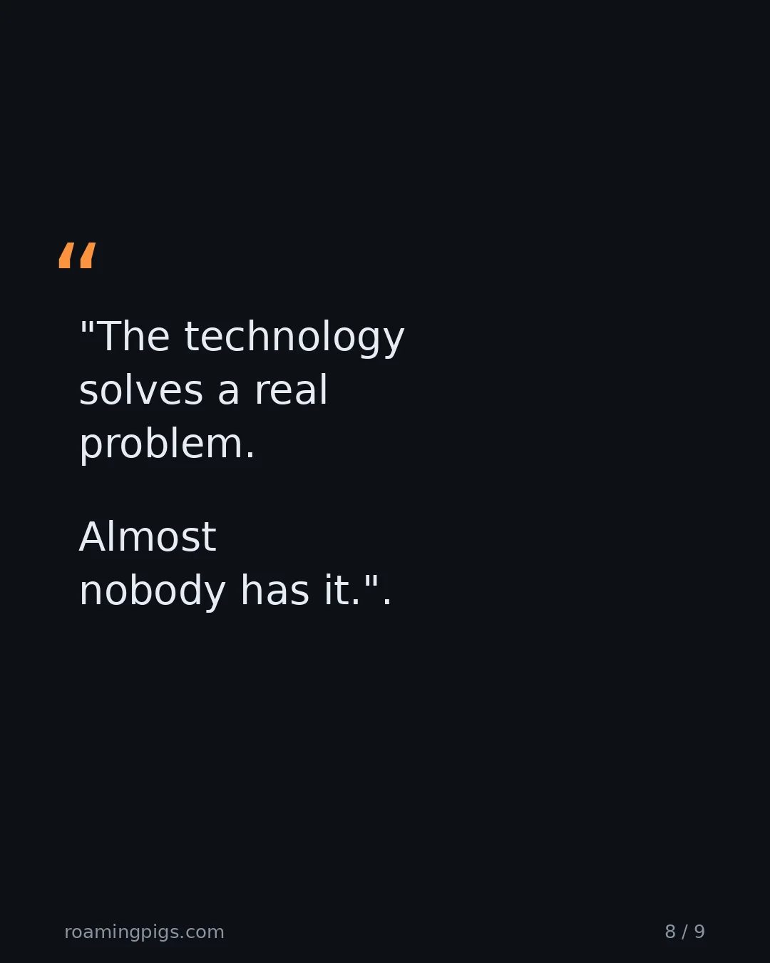 Slide 8 of 9: Quote: "The technology solves a real problem. Almost nobody has it."