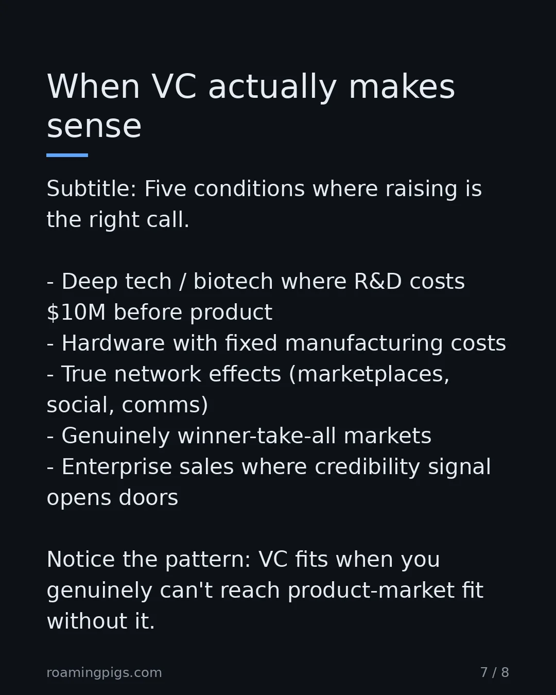 Slide 7 of 8: When VC actually makes sense. Subtitle: Five conditions where raising is the right call. Deep tech / biotech where R&D costs $10M before…