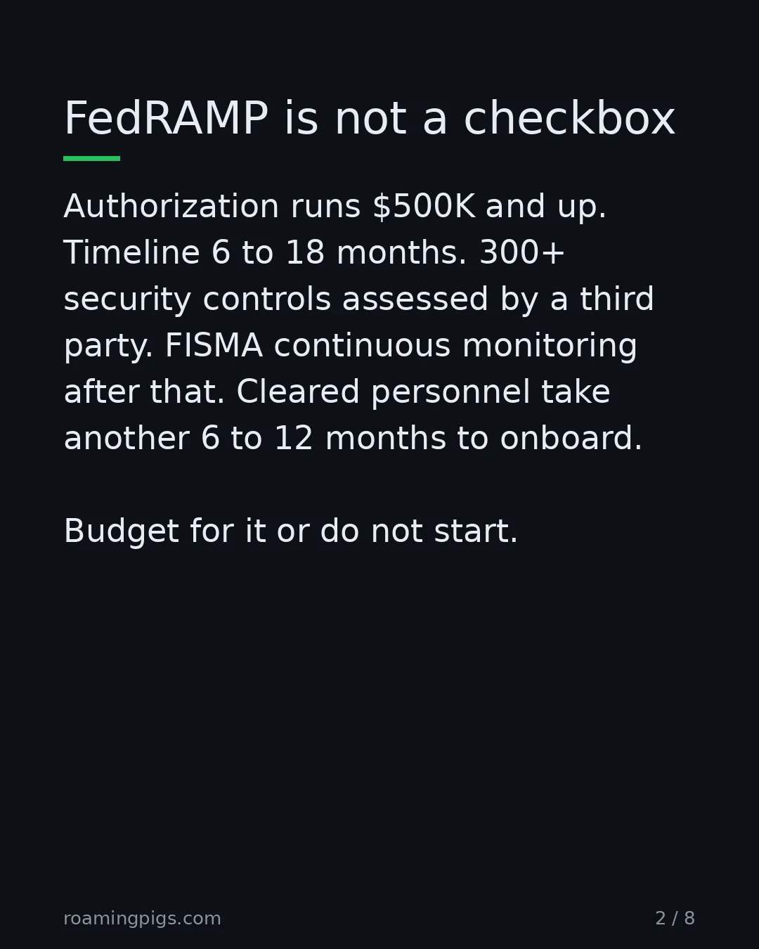 Slide 2 of 8: FedRAMP is not a checkbox. Authorization runs $500K and up. Timeline 6 to 18 months. 300+ security controls assessed by a third party.…