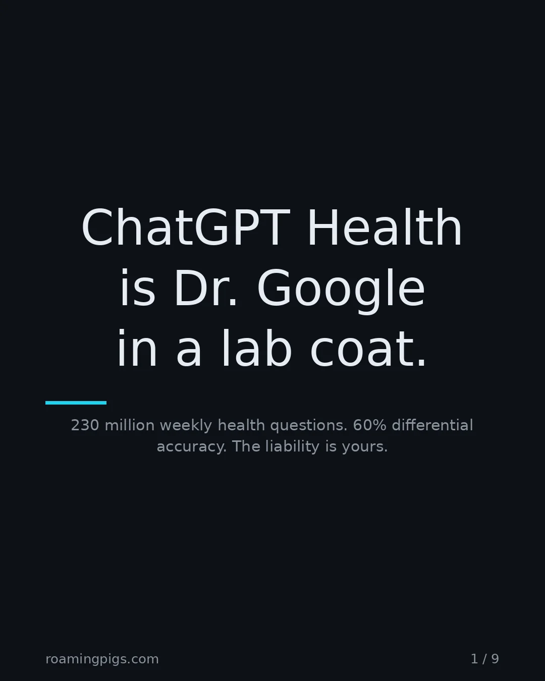 Slide 1 of 9: ChatGPT Health is Dr. Google in a lab coat.. 230 million weekly health questions. 60% differential accuracy. The liability is yours