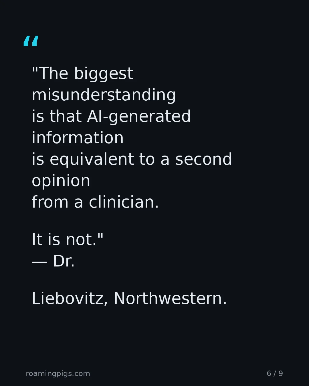 Slide 6 of 9: Quote: "The biggest misunderstanding is that AI-generated information is equivalent to a second opinion from a clinician. It is not." — Dr.…