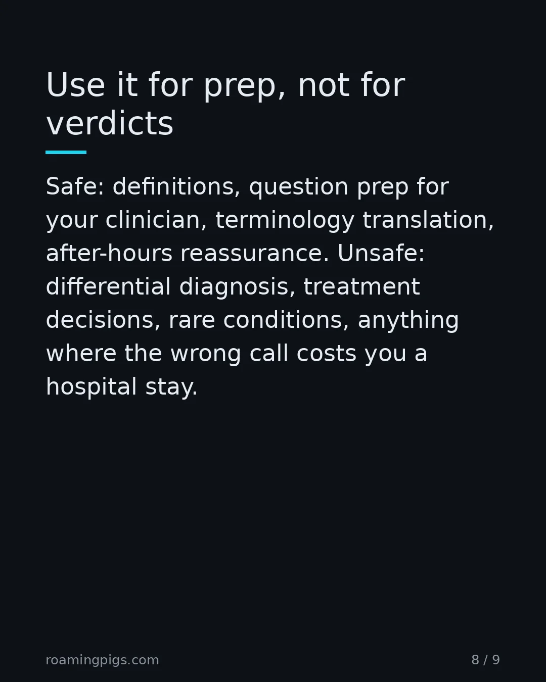 Slide 8 of 9: Use it for prep, not for verdicts. Safe: definitions, question prep for your clinician, terminology translation, after-hours reassurance.…