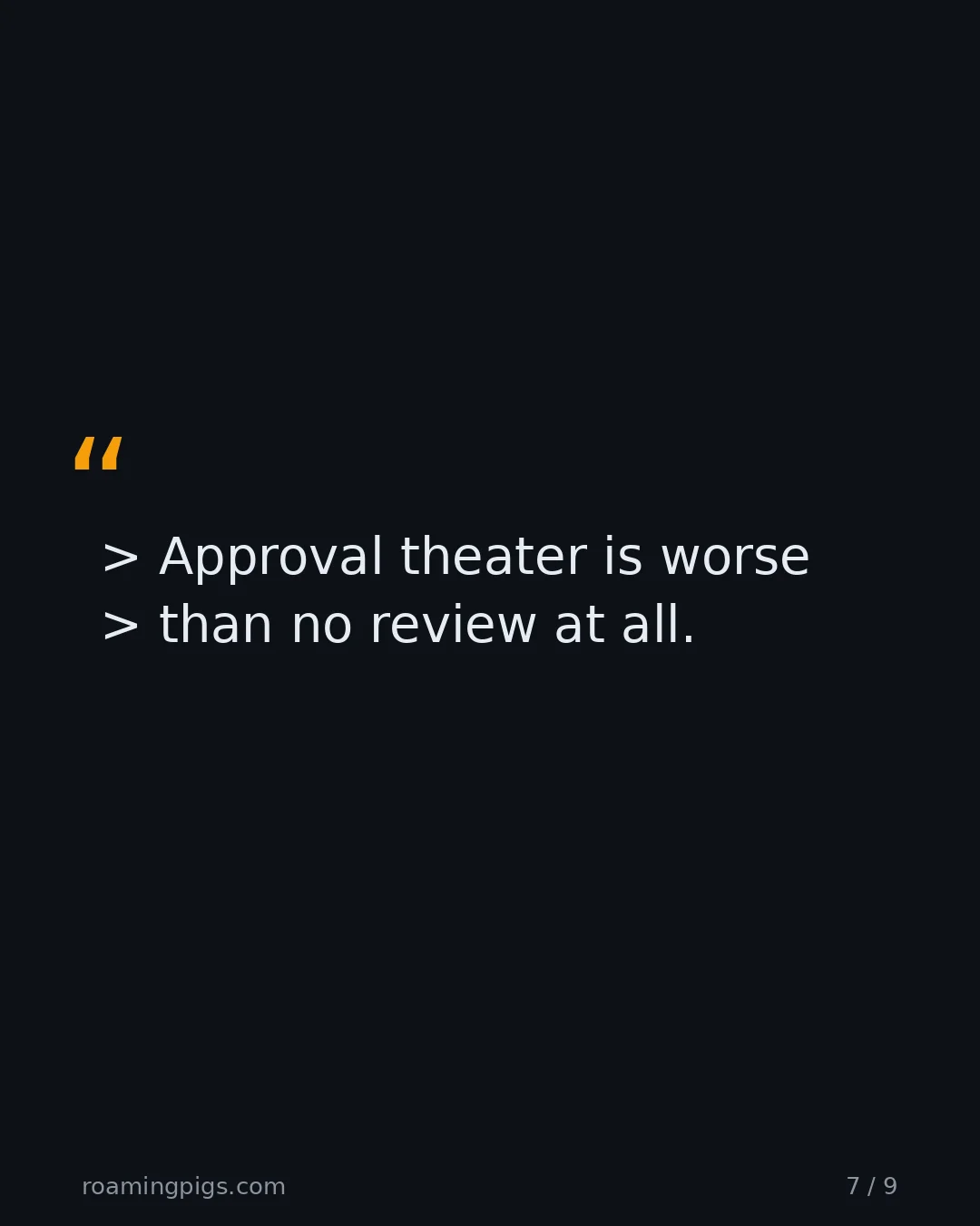 Slide 7 of 9: Quote: > Approval theater is worse > than no review at all.