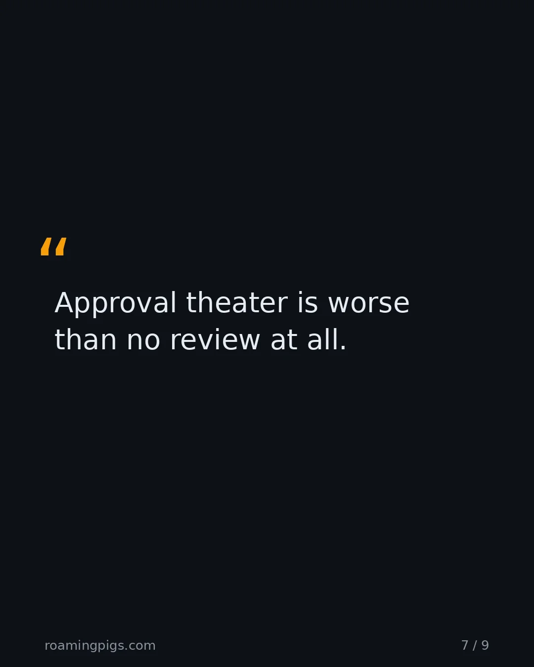 Slide 7 of 9: Quote: Approval theater is worse than no review at all.
