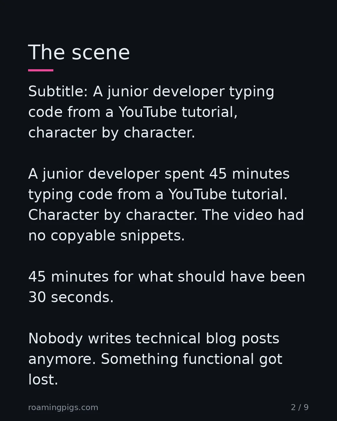 Slide 2 of 9: The scene. Subtitle: A junior developer typing code from a YouTube tutorial, character by character. A junior developer spent 45 minutes…