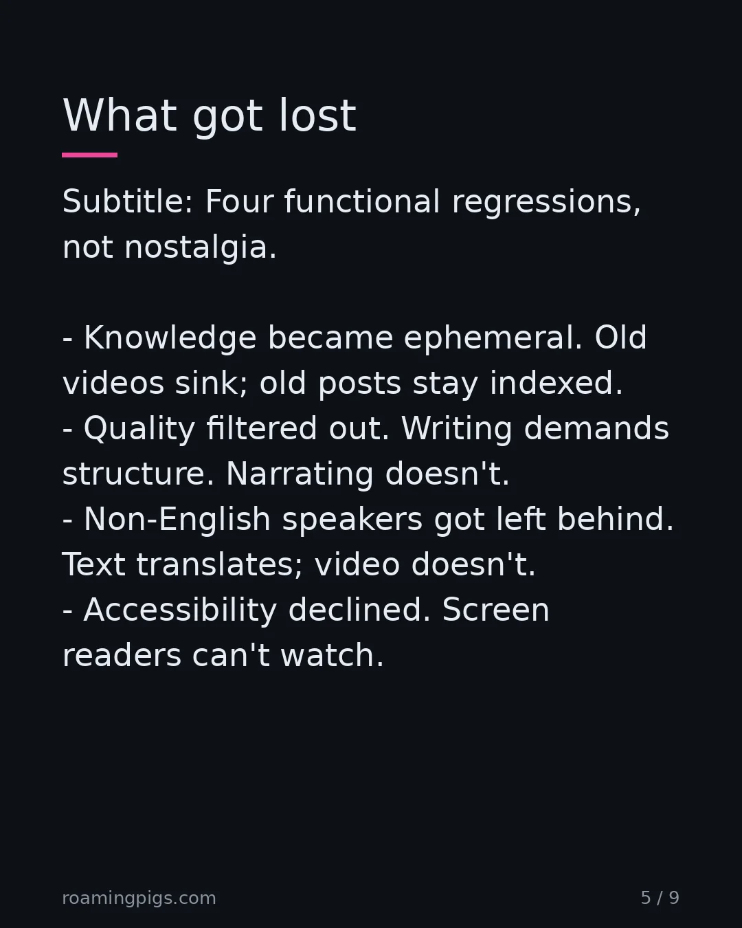 Slide 5 of 9: What got lost. Subtitle: Four functional regressions, not nostalgia. Knowledge became ephemeral. Old videos sink; old posts stay indexed.…
