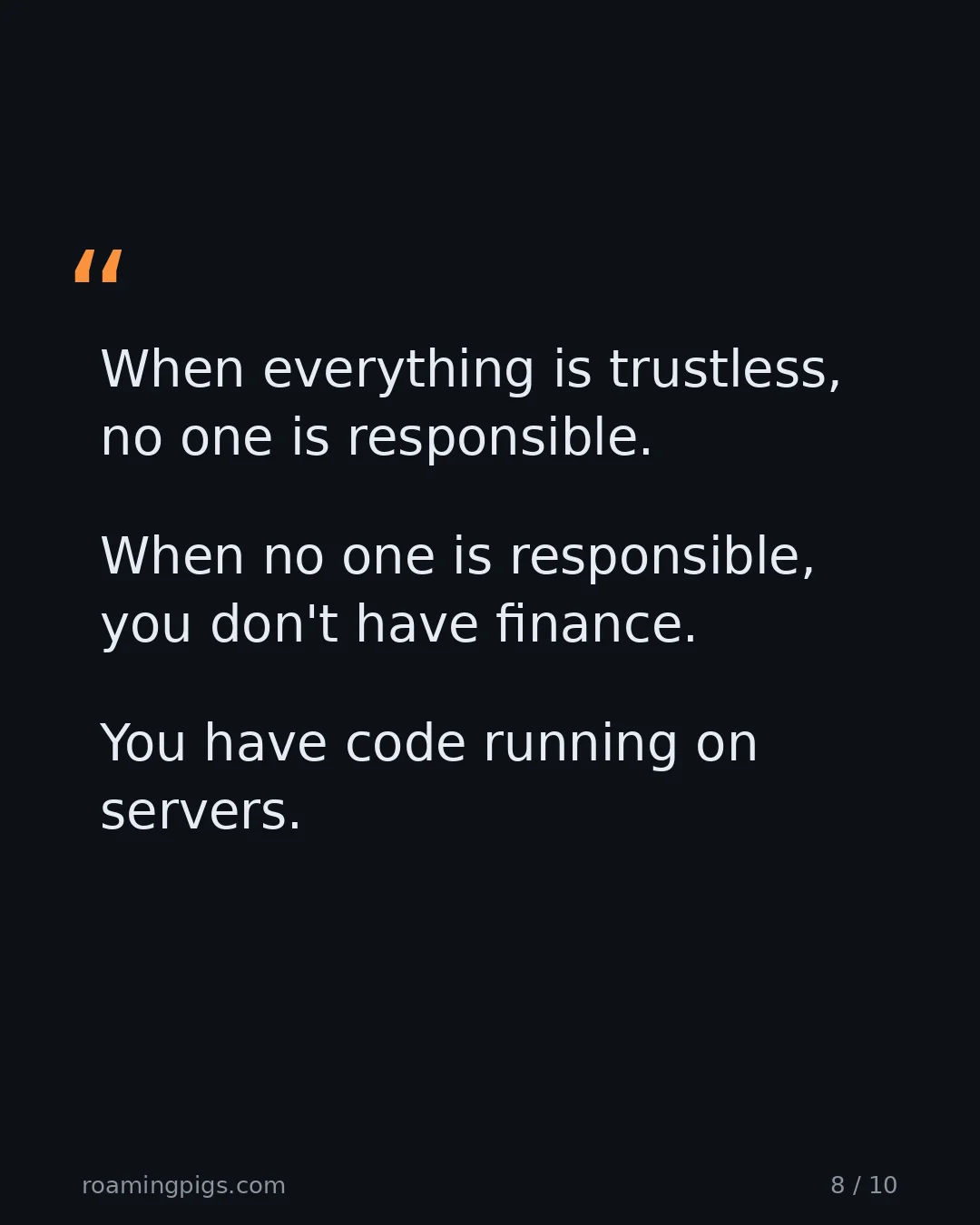 Slide 8 of 10: Quote: When everything is trustless, no one is responsible. When no one is responsible, you don't have finance. You have code running on…