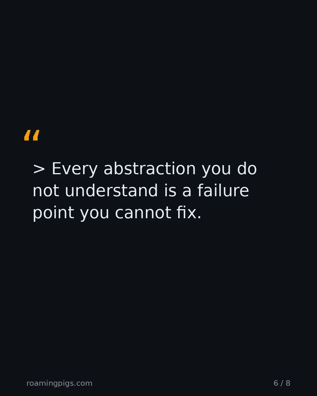 Slide 6 of 8: Quote: > Every abstraction you do not understand is a failure point you cannot fix.