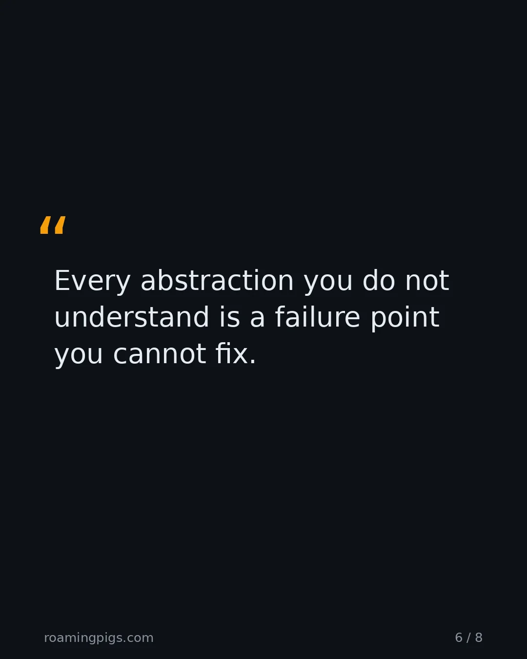 Slide 6 of 8: Quote: Every abstraction you do not understand is a failure point you cannot fix.