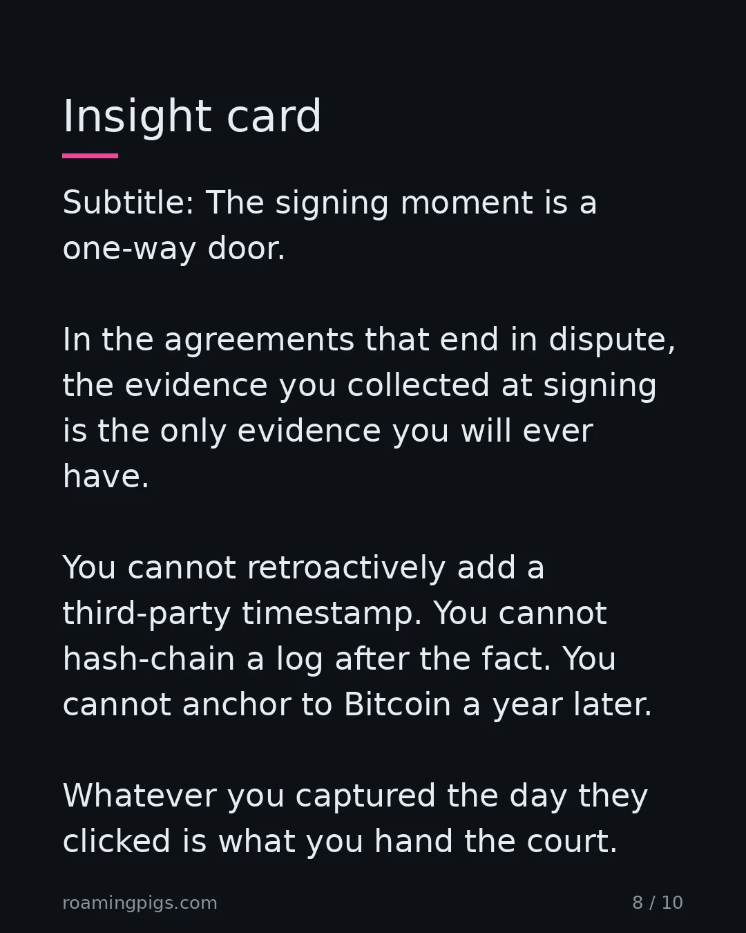 Slide 8 of 10: Insight card. Subtitle: The signing moment is a one-way door. In the agreements that end in dispute, the evidence you collected at signing…