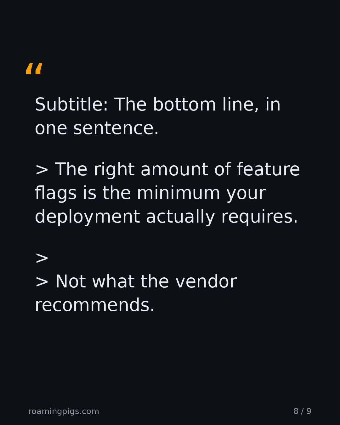 Slide 8 of 9: Quote: Subtitle: The bottom line, in one sentence. > The right amount of feature flags is the minimum your deployment actually requires. >…