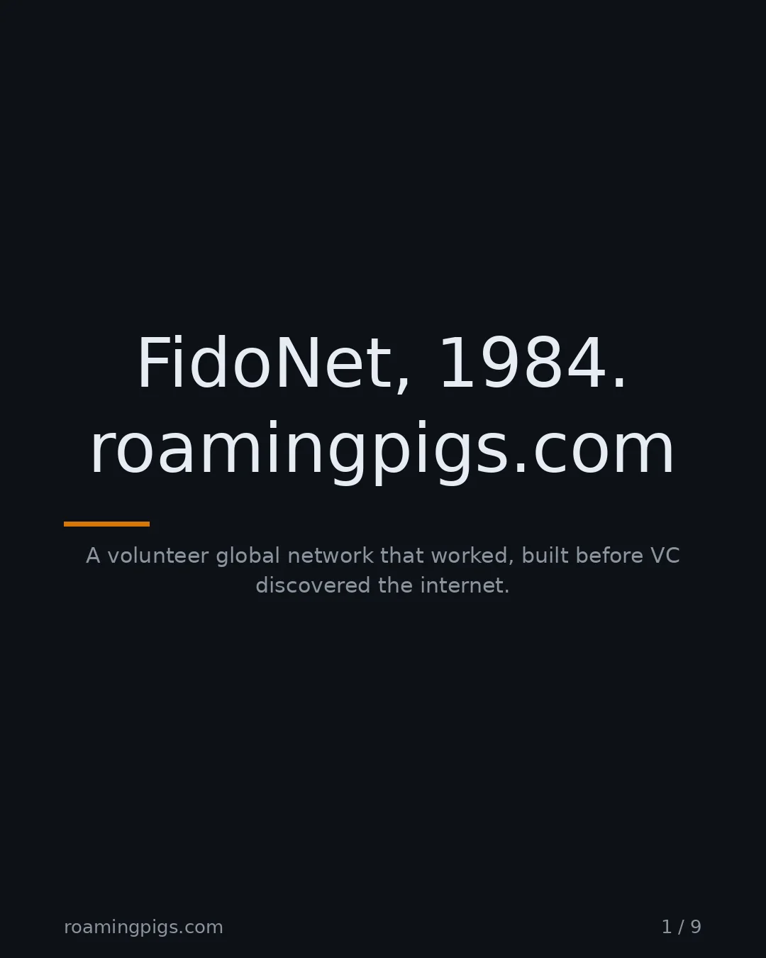 Slide 1 of 9: FidoNet, 1984. roamingpigs.com. A volunteer global network that worked, built before VC discovered the internet
