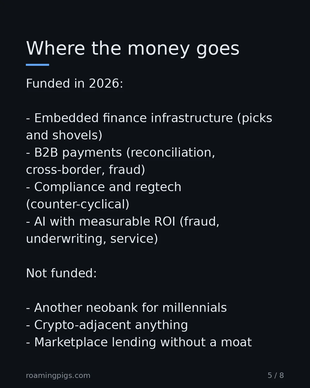 Slide 5 of 8: Where the money goes. Funded in 2026: Embedded finance infrastructure (picks and shovels) B2B payments (reconciliation, cross-border,…