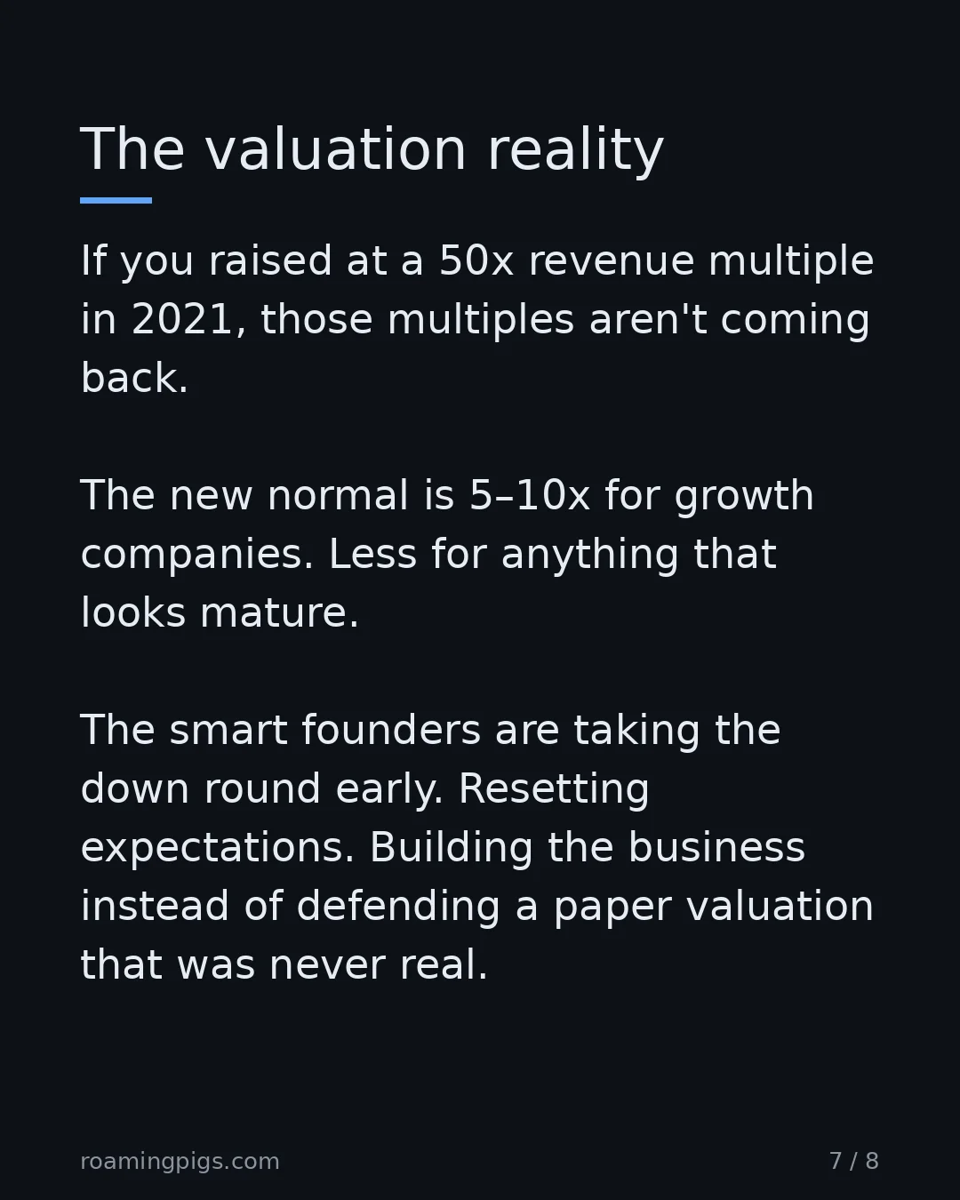 Slide 7 of 8: The valuation reality. If you raised at a 50x revenue multiple in 2021, those multiples aren't coming back. The new normal is 5–10x for…