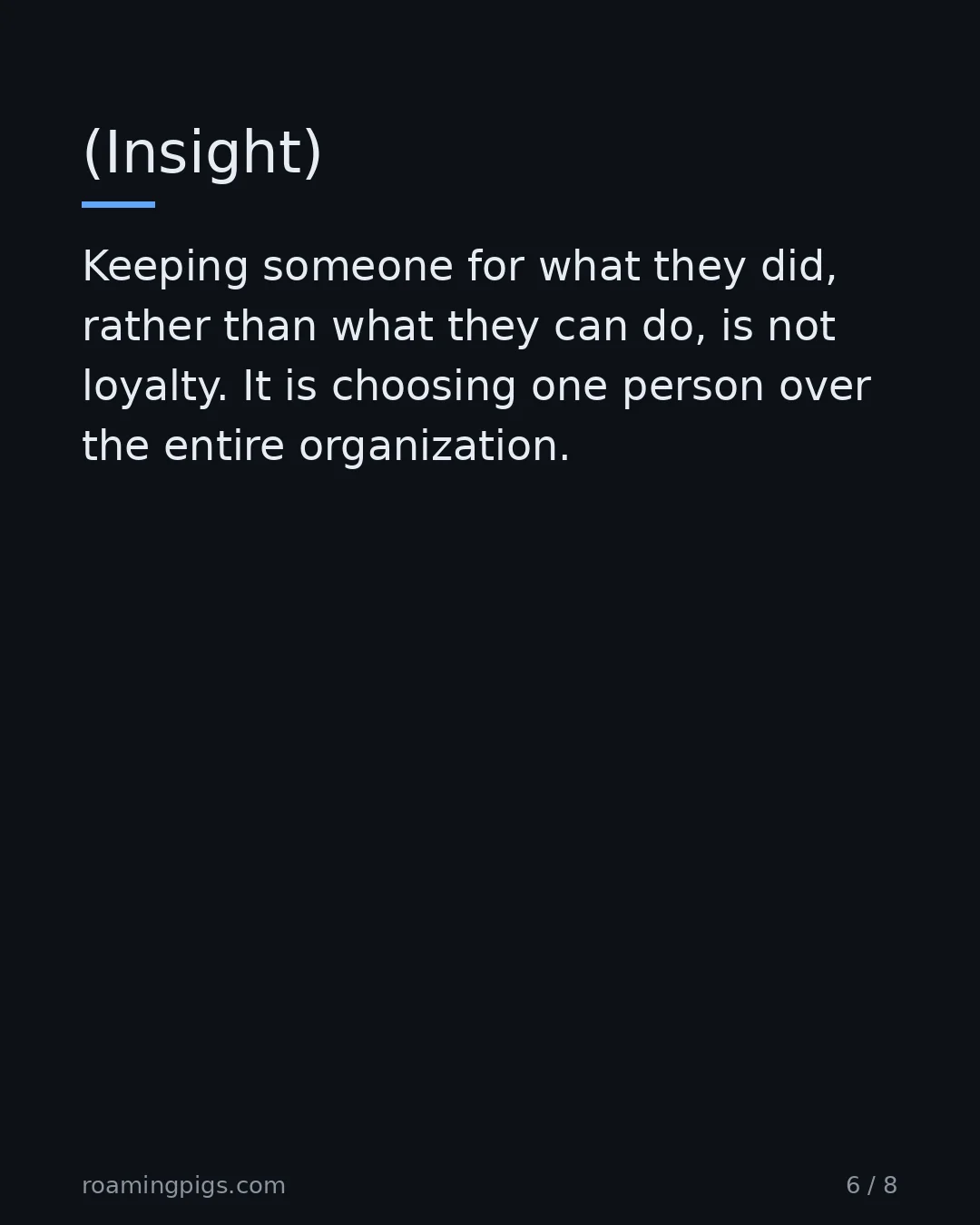 Slide 6 of 8: (Insight). Keeping someone for what they did, rather than what they can do, is not loyalty. It is choosing one person over the entire…