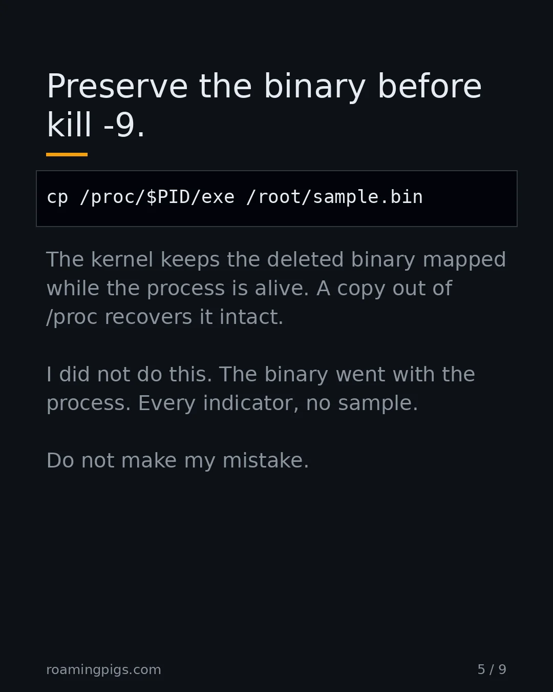 Slide 5 of 9: Preserve the binary before kill -9.. Code example. The kernel keeps the deleted binary mapped while the process is alive. A copy out of…