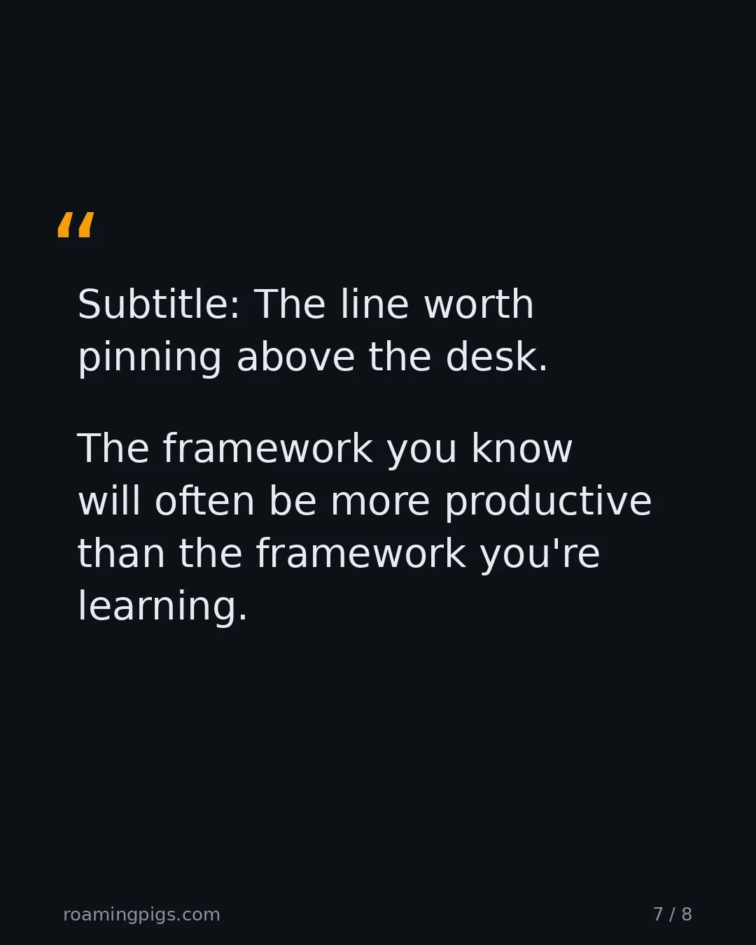 Slide 7 of 8: Quote: Subtitle: The line worth pinning above the desk. The framework you know will often be more productive than the framework you're…