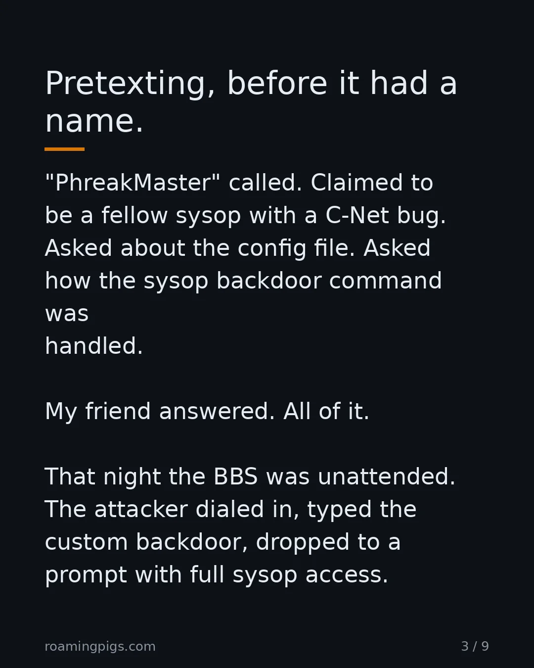 Slide 3 of 9: Pretexting, before it had a name.. "PhreakMaster" called. Claimed to be a fellow sysop with a C-Net bug. Asked about the config file. Asked…