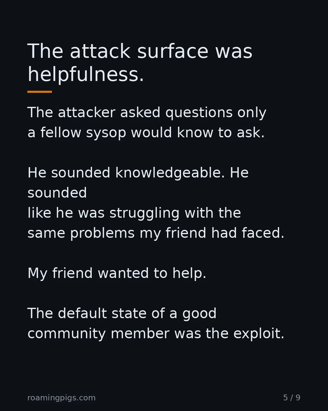 Slide 5 of 9: The attack surface was helpfulness.. The attacker asked questions only a fellow sysop would know to ask. He sounded knowledgeable. He…