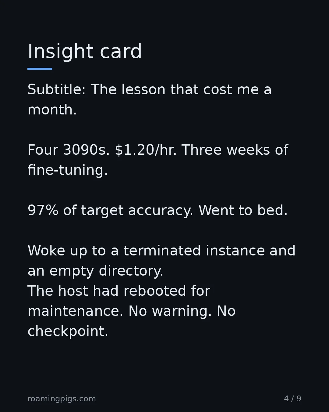 Slide 4 of 9: Insight card. Subtitle: The lesson that cost me a month. Four 3090s. $1.20/hr. Three weeks of fine-tuning. 97% of target accuracy. Went to…
