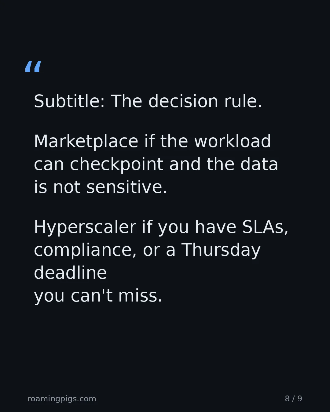 Slide 8 of 9: Quote: Subtitle: The decision rule. Marketplace if the workload can checkpoint and the data is not sensitive. Hyperscaler if you have SLAs,…