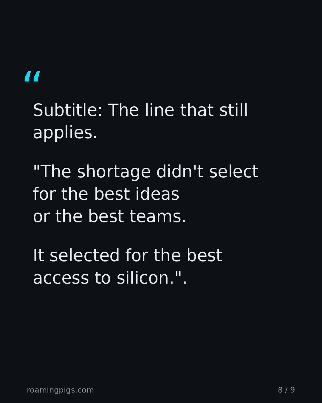 Slide 8 of 9: Quote: Subtitle: The line that still applies. "The shortage didn't select for the best ideas or the best teams. It selected for the best…