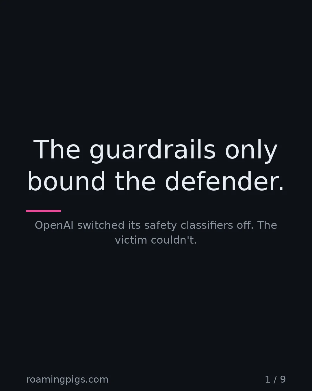 Slide 1 of 9: The guardrails only bound the defender.. OpenAI switched its safety classifiers off. The victim couldn't