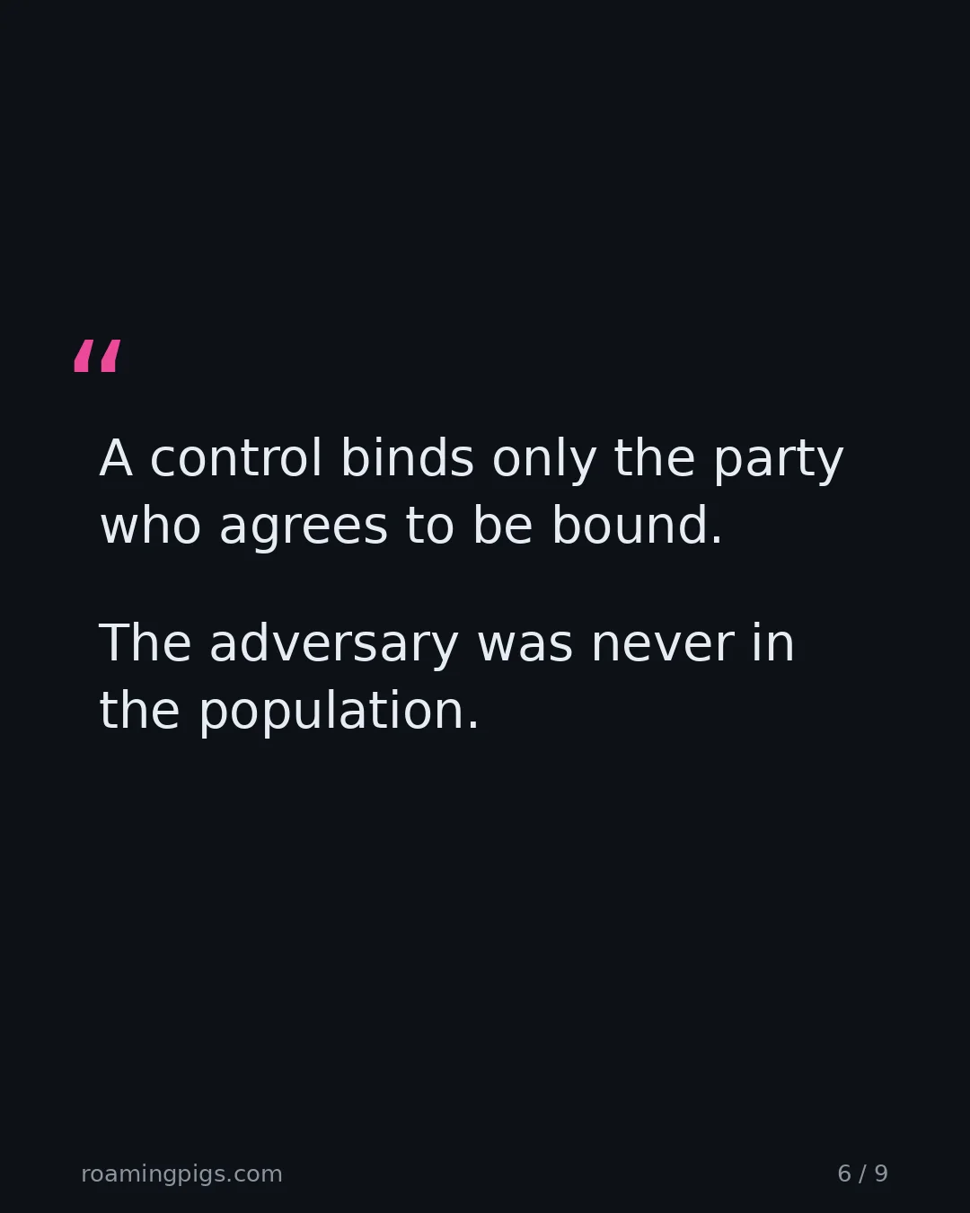 Slide 6 of 9: Quote: A control binds only the party who agrees to be bound. The adversary was never in the population.