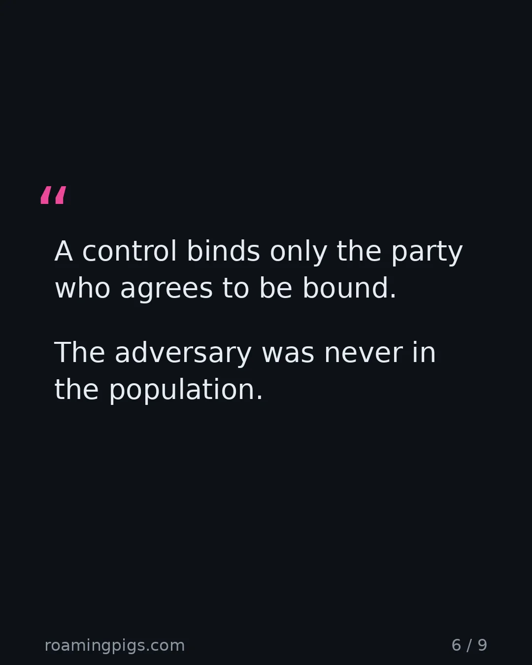 Slide 6 of 9: Quote: A control binds only the party who agrees to be bound. The adversary was never in the population.