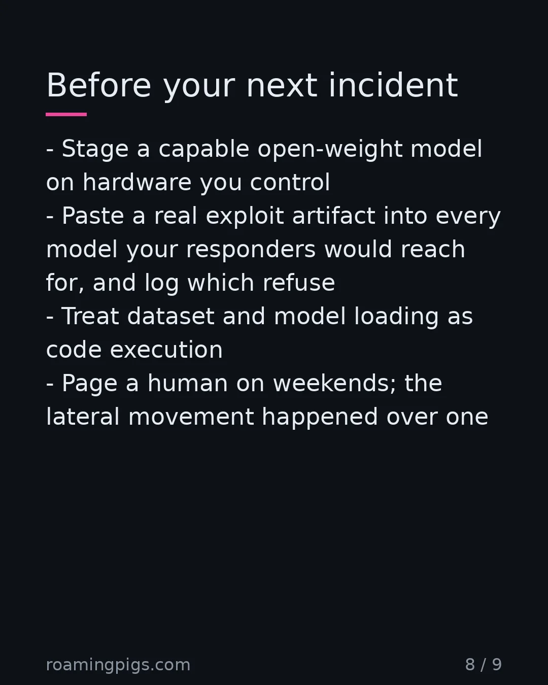 Slide 8 of 9: Before your next incident. Stage a capable open-weight model on hardware you control Paste a real exploit artifact into every model your…