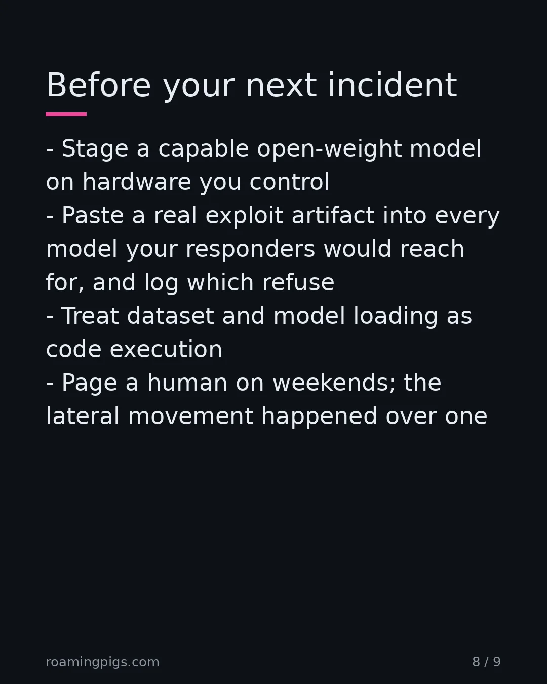 Slide 8 of 9: Before your next incident. Stage a capable open-weight model on hardware you control Paste a real exploit artifact into every model your…