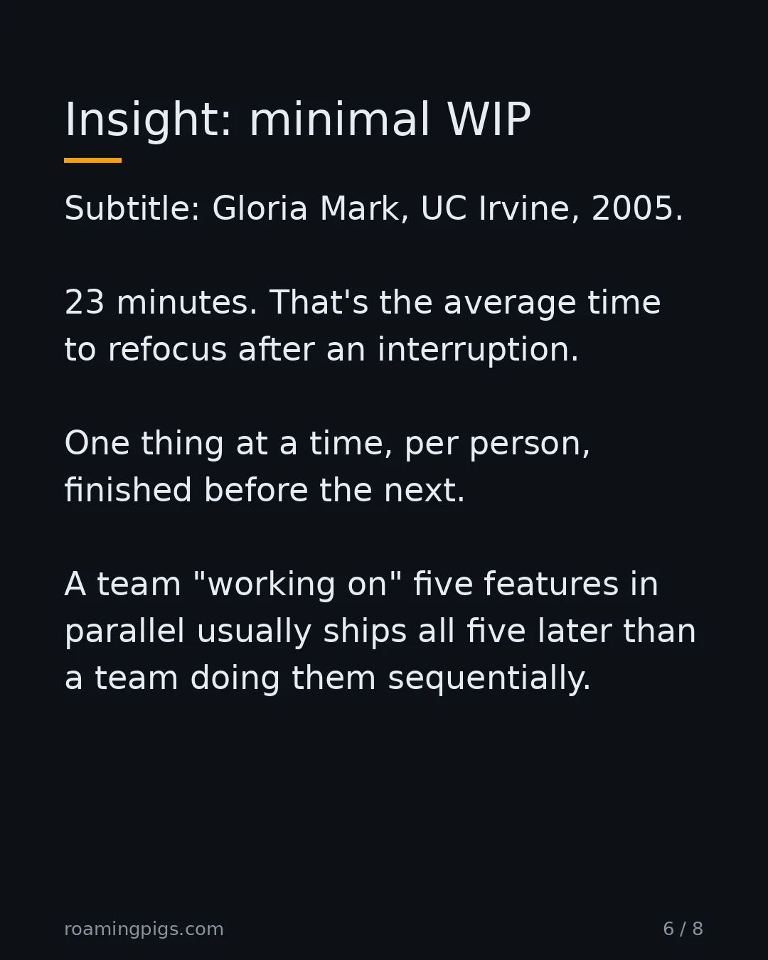 Slide 6 of 8: Insight: minimal WIP. Subtitle: Gloria Mark, UC Irvine, 2005. 23 minutes. That's the average time to refocus after an interruption. One…