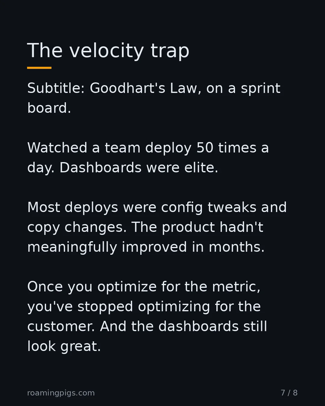 Slide 7 of 8: The velocity trap. Subtitle: Goodhart's Law, on a sprint board. Watched a team deploy 50 times a day. Dashboards were elite. Most deploys…